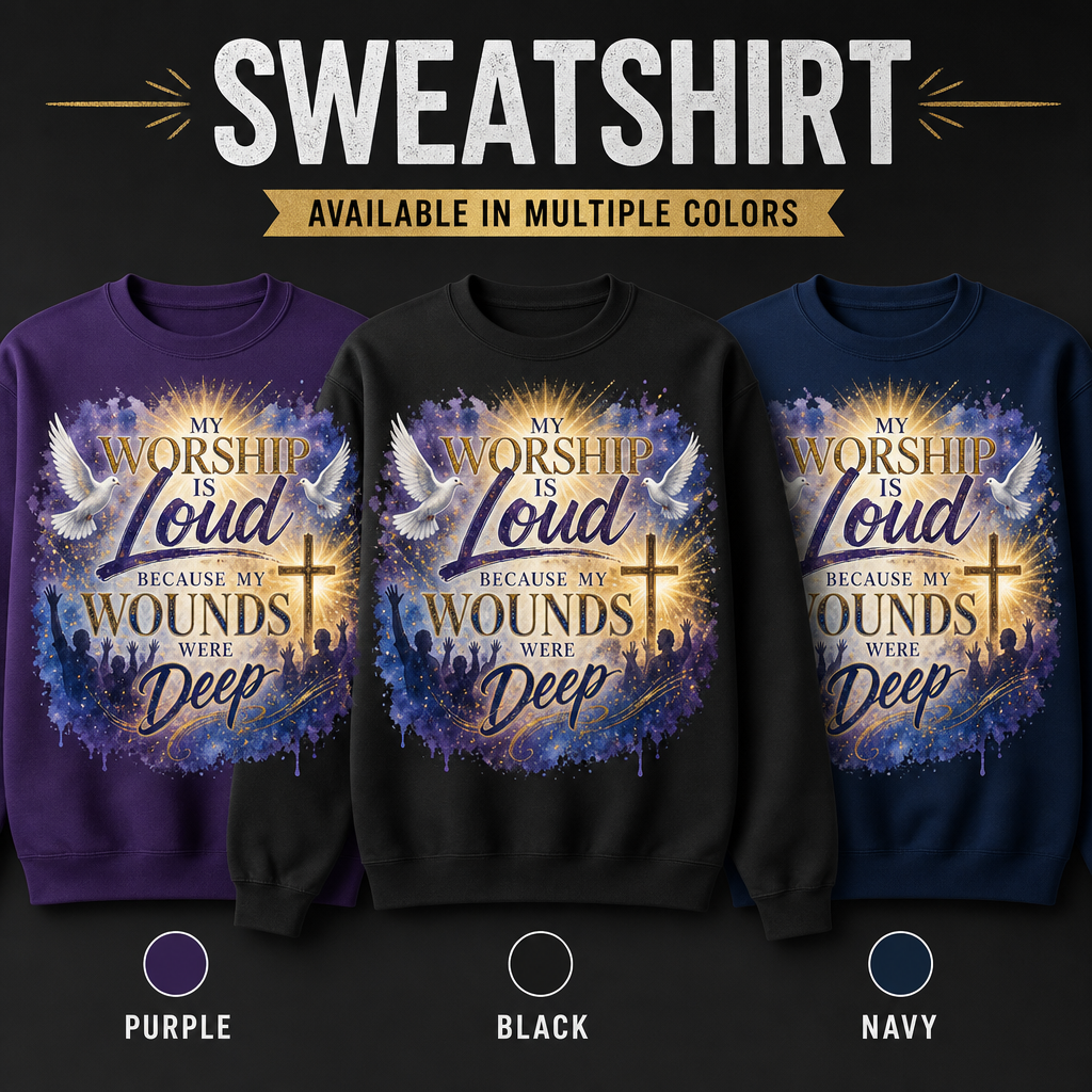 Three sweatshirts shown side by side in purple, black, and navy, each with a large front graphic reading 'My Worship Is Loud Because My Wounds Were Deep' with doves, crosses, and a glowing halo. Large text at the top says 'SWEATSHIRT' and 'AVAILABLE IN MULTIPLE COLORS,' with color circles labeled Purple, Black, and Navy below.